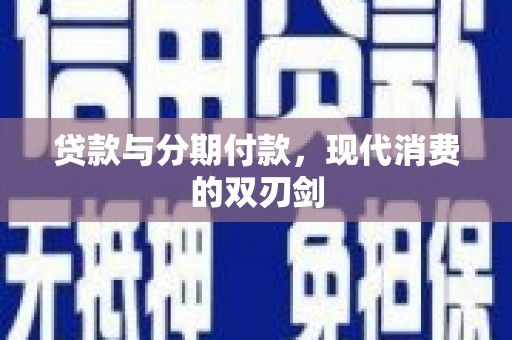 卧龙贷款与分期付款，现代消费的双刃剑