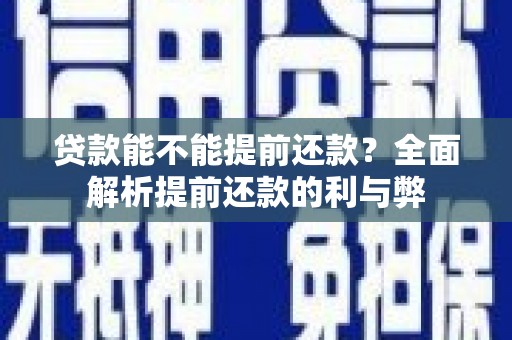 卧龙贷款能不能提前还款？全面解析提前还款的利与弊
