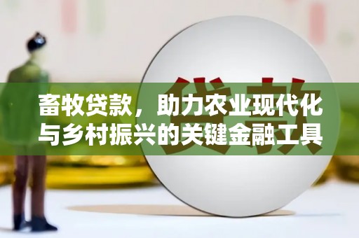 卧龙畜牧贷款，助力农业现代化与乡村振兴的关键金融工具
