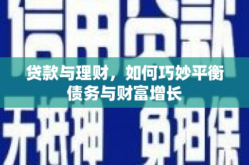 卧龙贷款与理财，如何巧妙平衡债务与财富增长