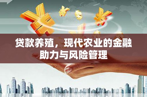 卧龙贷款养殖，现代农业的金融助力与风险管理