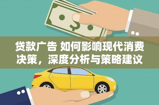 卧龙贷款广告 如何影响现代消费决策，深度分析与策略建议