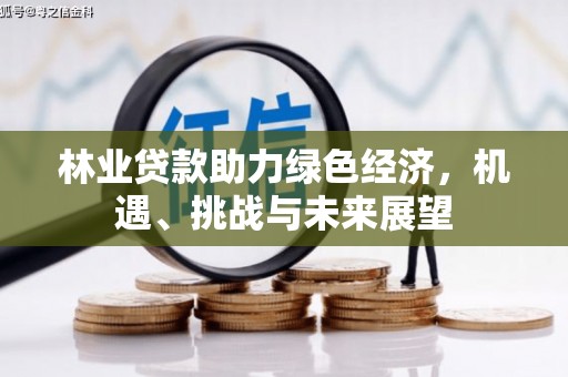 卧龙林业贷款助力绿色经济，机遇、挑战与未来展望