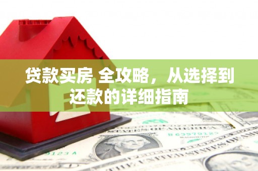 卧龙贷款买房 全攻略，从选择到还款的详细指南