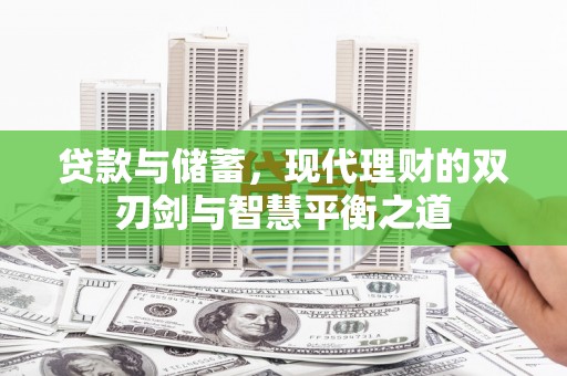 卧龙贷款与储蓄，现代理财的双刃剑与智慧平衡之道