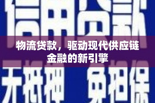 卧龙物流贷款，驱动现代供应链金融的新引擎