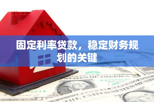 卧龙固定利率贷款，稳定财务规划的关键