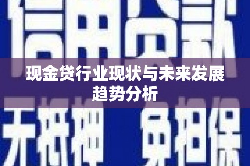 卧龙现金贷行业现状与未来发展趋势分析