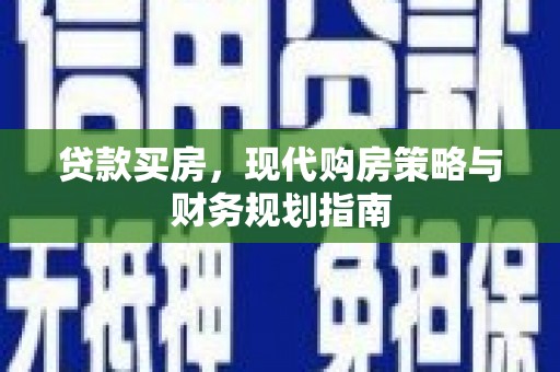 卧龙贷款买房，现代购房策略与财务规划指南