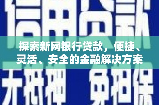卧龙探索新网银行贷款，便捷、灵活、安全的金融解决方案