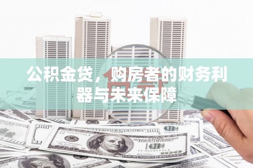 卧龙公积金贷，购房者的财务利器与未来保障