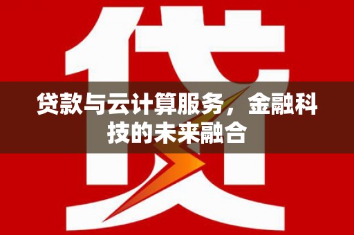 卧龙贷款与云计算服务，金融科技的未来融合