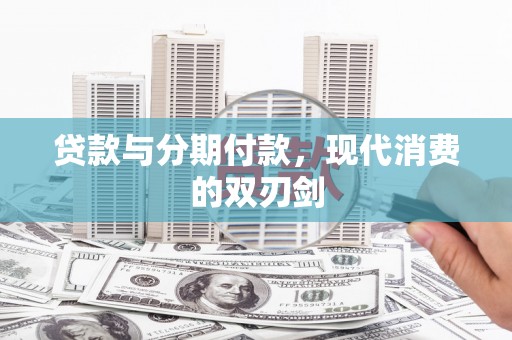 卧龙贷款与分期付款，现代消费的双刃剑