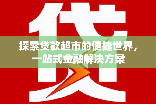 卧龙探索贷款超市的便捷世界，一站式金融解决方案
