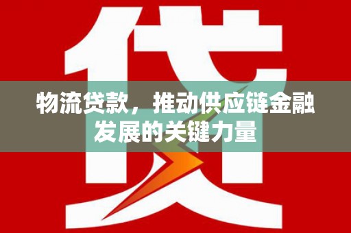 卧龙物流贷款，推动供应链金融发展的关键力量