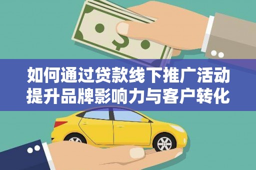 卧龙如何通过贷款线下推广活动提升品牌影响力与客户转化率