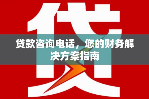 卧龙贷款咨询电话，您的财务解决方案指南