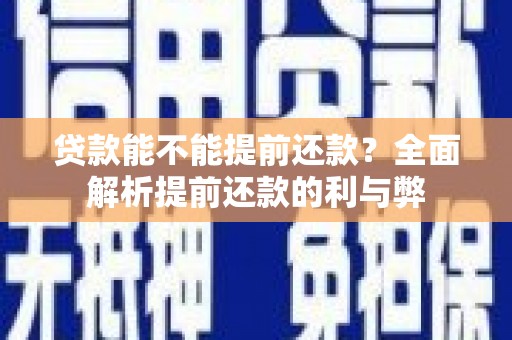 卧龙贷款能不能提前还款？全面解析提前还款的利与弊