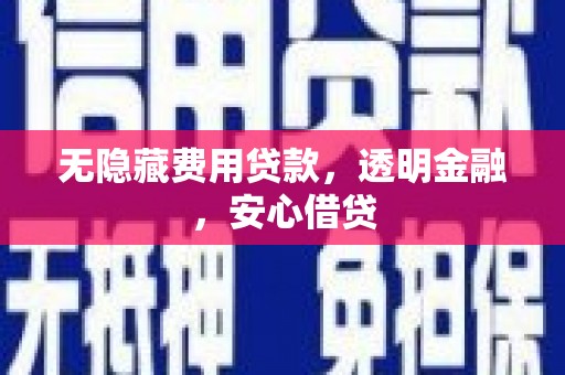 卧龙无隐藏费用贷款，透明金融，安心借贷