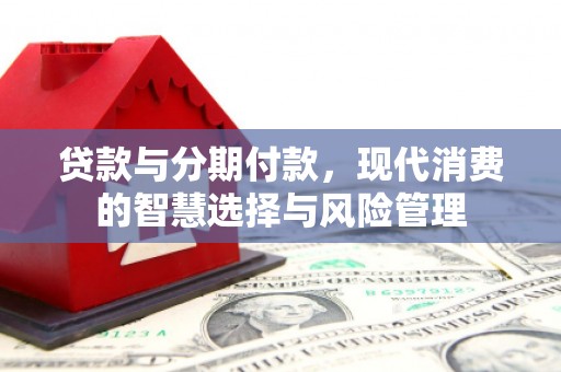 卧龙贷款与分期付款，现代消费的智慧选择与风险管理