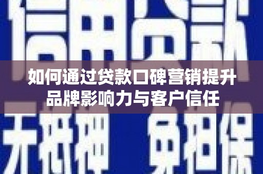 卧龙如何通过贷款口碑营销提升品牌影响力与客户信任