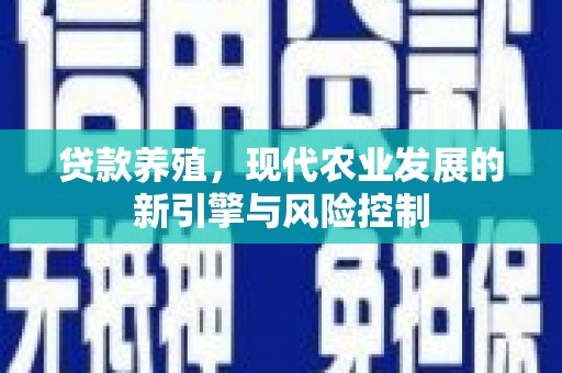 卧龙贷款养殖，现代农业发展的新引擎与风险控制
