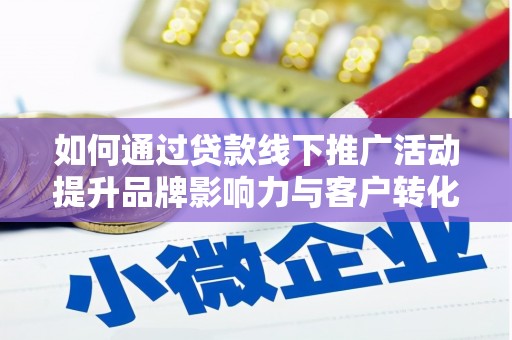 卧龙如何通过贷款线下推广活动提升品牌影响力与客户转化率