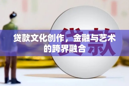 卧龙贷款文化创作，金融与艺术的跨界融合
