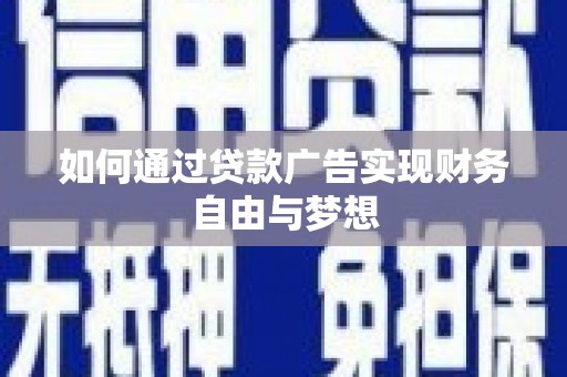 卧龙如何通过贷款广告实现财务自由与梦想