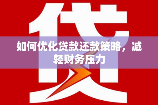 卧龙如何优化贷款还款策略，减轻财务压力