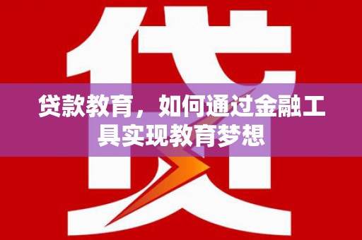 卧龙贷款教育，如何通过金融工具实现教育梦想