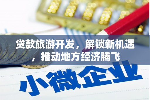 卧龙贷款旅游开发，解锁新机遇，推动地方经济腾飞