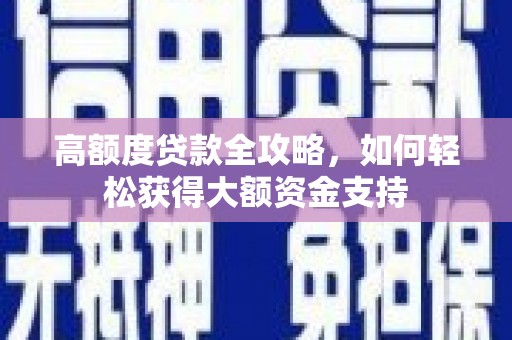 卧龙高额度贷款全攻略，如何轻松获得大额资金支持