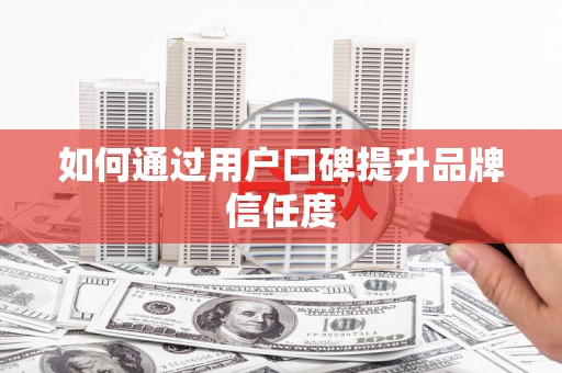 卧龙如何通过用户口碑提升品牌信任度