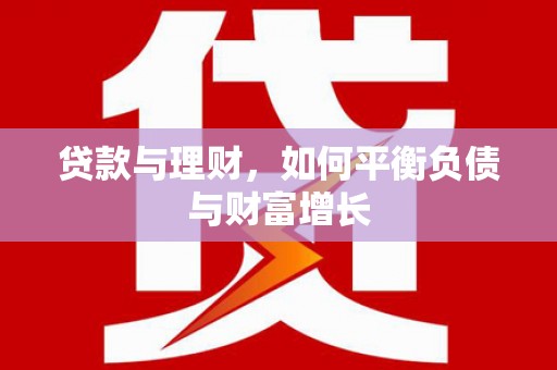 卧龙贷款与理财，如何平衡负债与财富增长